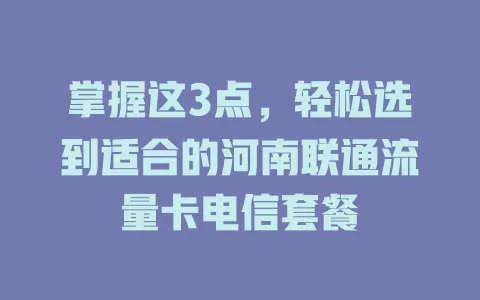 掌握这3点，轻松选到适合的河南联通流量卡电信套餐