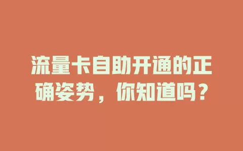 流量卡自助开通的正确姿势，你知道吗？