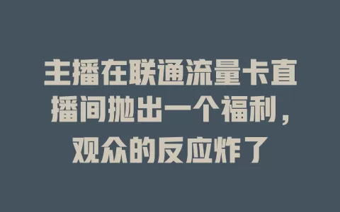 主播在联通流量卡直播间抛出一个福利，观众的反应炸了