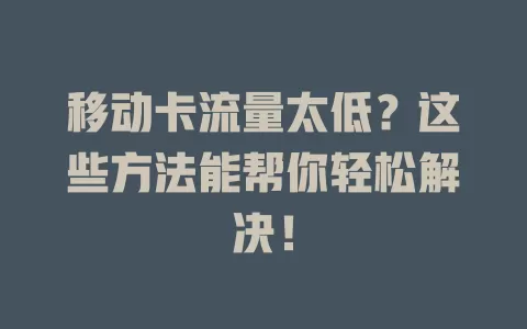移动卡流量太低？这些方法能帮你轻松解决！