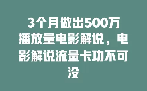 3个月做出500万播放量电影解说，电影解说流量卡功不可没