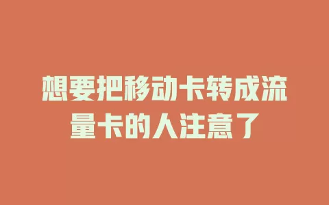 想要把移动卡转成流量卡的人注意了