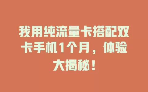 我用纯流量卡搭配双卡手机1个月，体验大揭秘！