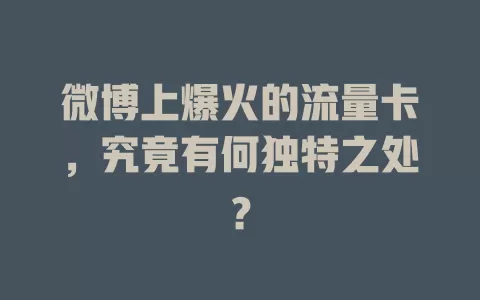 微博上爆火的流量卡，究竟有何独特之处？