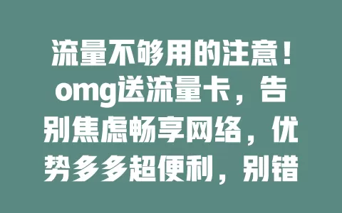 流量不够用的注意！omg送流量卡，告别焦虑畅享网络，优势多多超便利，别错过解决流量难题契机
