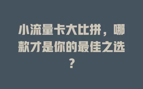 小流量卡大比拼，哪款才是你的最佳之选？