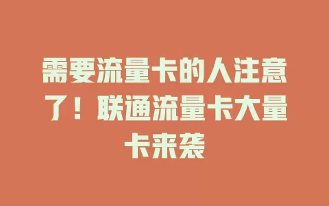 需要流量卡的人注意了！联通流量卡大量卡来袭