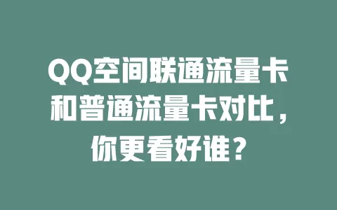QQ空间联通流量卡和普通流量卡对比，你更看好谁？