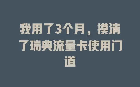 我用了3个月，摸清了瑞典流量卡使用门道