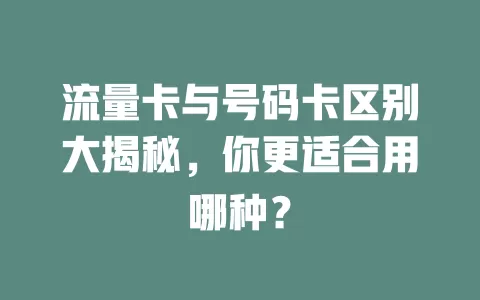 流量卡与号码卡区别大揭秘，你更适合用哪种？