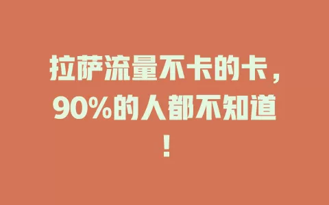 拉萨流量不卡的卡，90%的人都不知道！