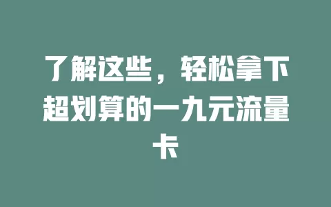 了解这些，轻松拿下超划算的一九元流量卡