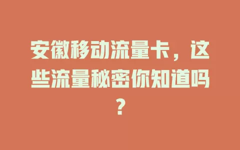 安徽移动流量卡，这些流量秘密你知道吗？