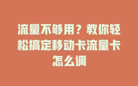 流量不够用？教你轻松搞定移动卡流量卡怎么调
