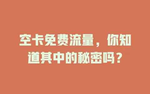 空卡免费流量，你知道其中的秘密吗？
