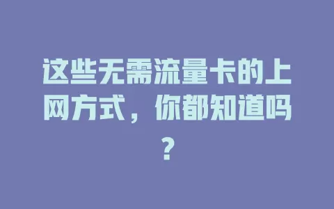 这些无需流量卡的上网方式，你都知道吗？