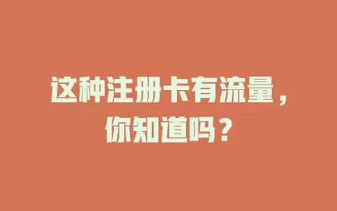 这种注册卡有流量，你知道吗？