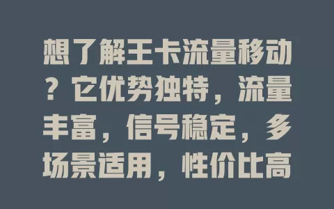 想了解王卡流量移动？它优势独特，流量丰富，信号稳定，多场景适用，性价比高，还不断优化服务，快来瞧！