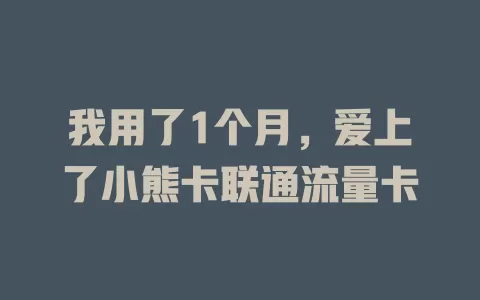我用了1个月，爱上了小熊卡联通流量卡