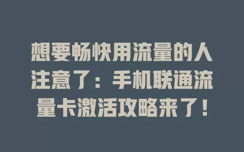 想要畅快用流量的人注意了：手机联通流量卡激活攻略来了！