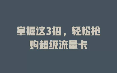 掌握这3招，轻松抢购超级流量卡