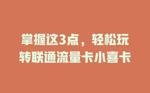 掌握这3点，轻松玩转联通流量卡小喜卡