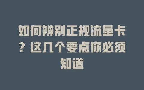 如何辨别正规流量卡？这几个要点你必须知道