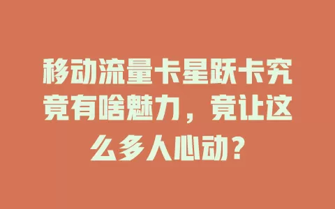 移动流量卡星跃卡究竟有啥魅力，竟让这么多人心动？