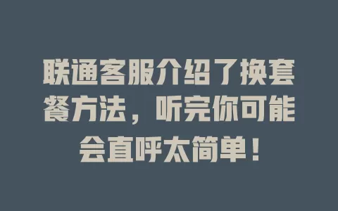 联通客服介绍了换套餐方法，听完你可能会直呼太简单！
