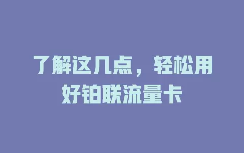 了解这几点，轻松用好铂联流量卡