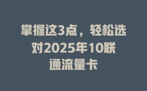 掌握这3点，轻松选对2025年10联通流量卡