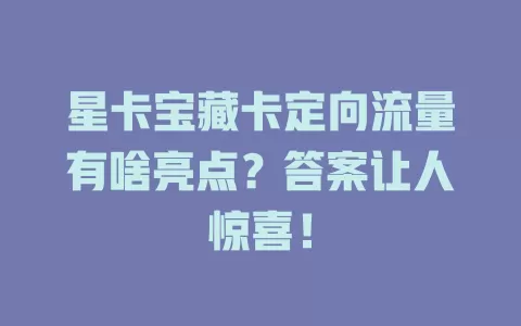 星卡宝藏卡定向流量有啥亮点？答案让人惊喜！