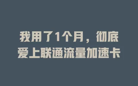 我用了1个月，彻底爱上联通流量加速卡