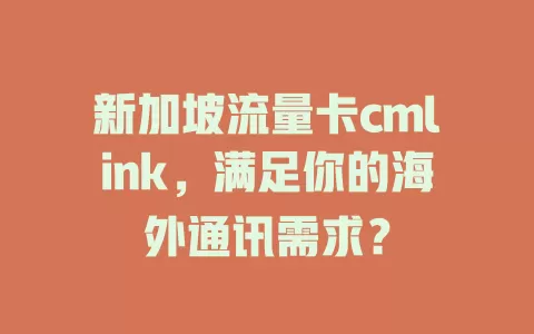 新加坡流量卡cmlink，满足你的海外通讯需求？