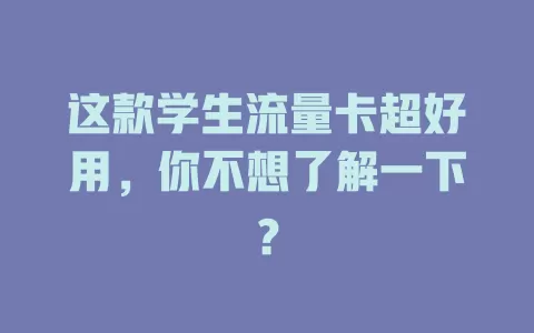 这款学生流量卡超好用，你不想了解一下？
