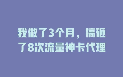 我做了3个月，搞砸了8次流量神卡代理