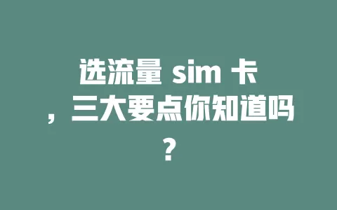 选流量 sim 卡，三大要点你知道吗？
