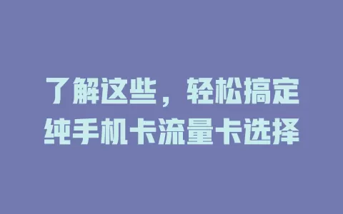了解这些，轻松搞定纯手机卡流量卡选择