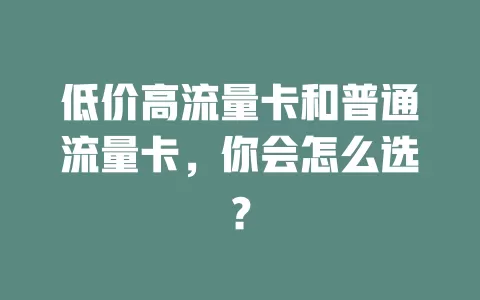 低价高流量卡和普通流量卡，你会怎么选？