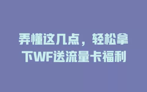 弄懂这几点，轻松拿下WF送流量卡福利