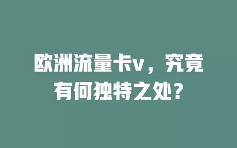 欧洲流量卡v，究竟有何独特之处？