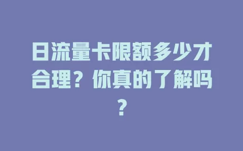 日流量卡限额多少才合理？你真的了解吗？