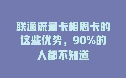 联通流量卡相思卡的这些优势，90%的人都不知道