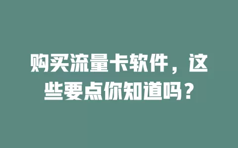 购买流量卡软件，这些要点你知道吗？