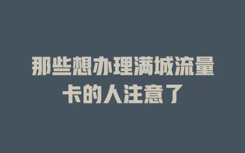那些想办理满城流量卡的人注意了