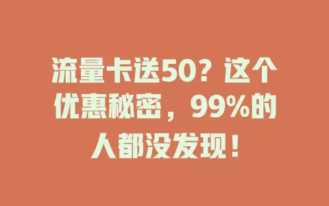 流量卡送50？这个优惠秘密，99%的人都没发现！