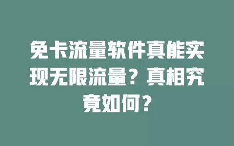 免卡流量软件真能实现无限流量？真相究竟如何？