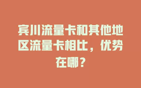 宾川流量卡和其他地区流量卡相比，优势在哪？