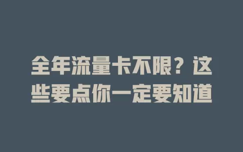 全年流量卡不限？这些要点你一定要知道