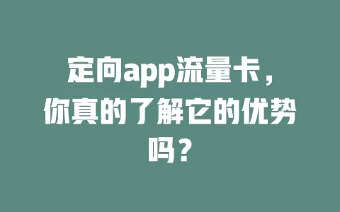 定向app流量卡，你真的了解它的优势吗？